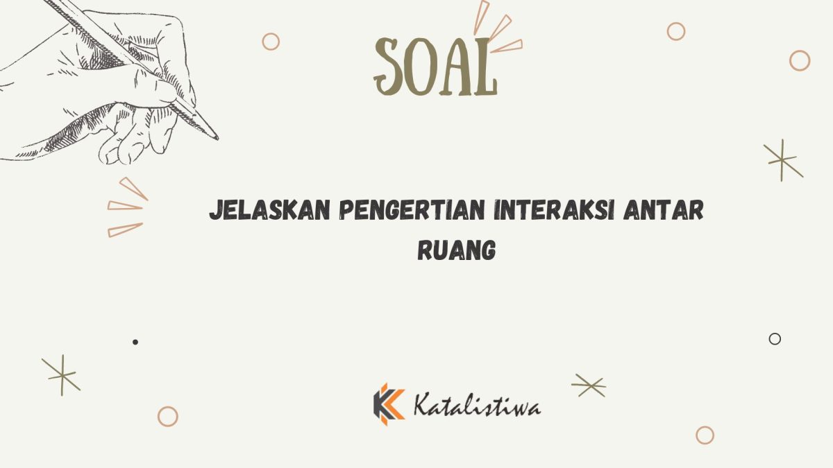 Interaksi antar ruang dapat terjadi disebabkan oleh